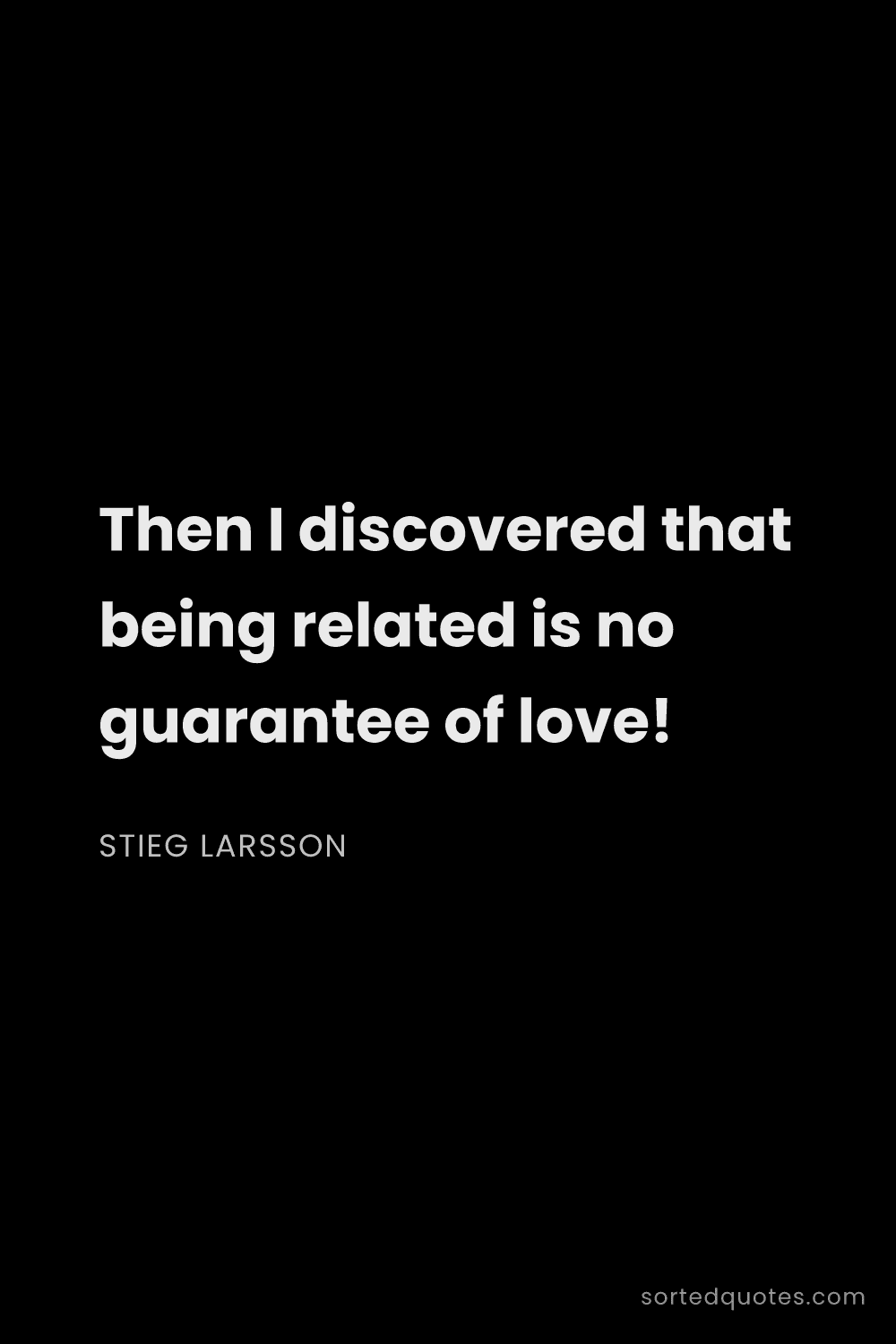 Quote by Stieg Larsson: "Then I discovered that being related is no guarant..."