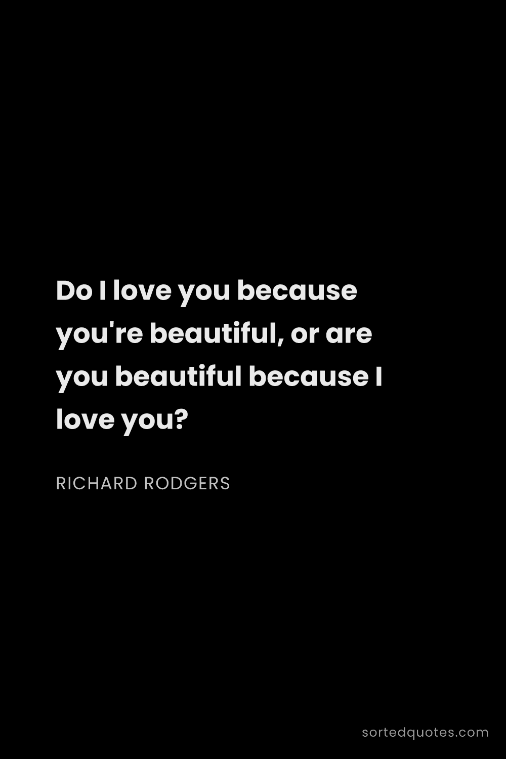 Quote by Richard Rodgers: "Do I love you because you're beautiful, or are you..."