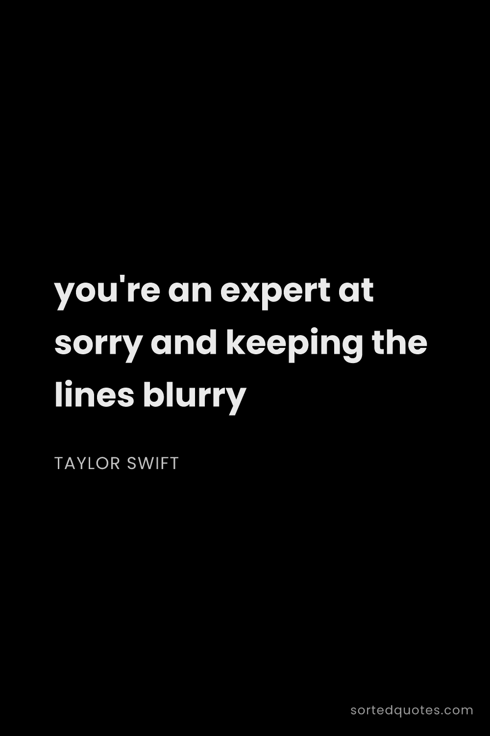 Quote by Taylor Swift: "you're an expert at sorry and keeping the lines bl..."