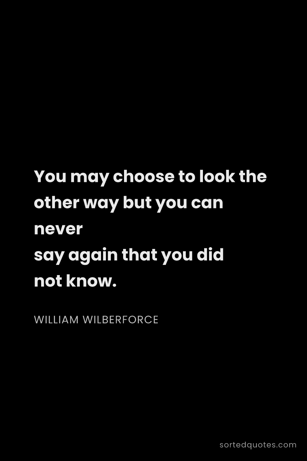 Quote by William Wilberforce: "You may choose to look the other way but you can n..."
