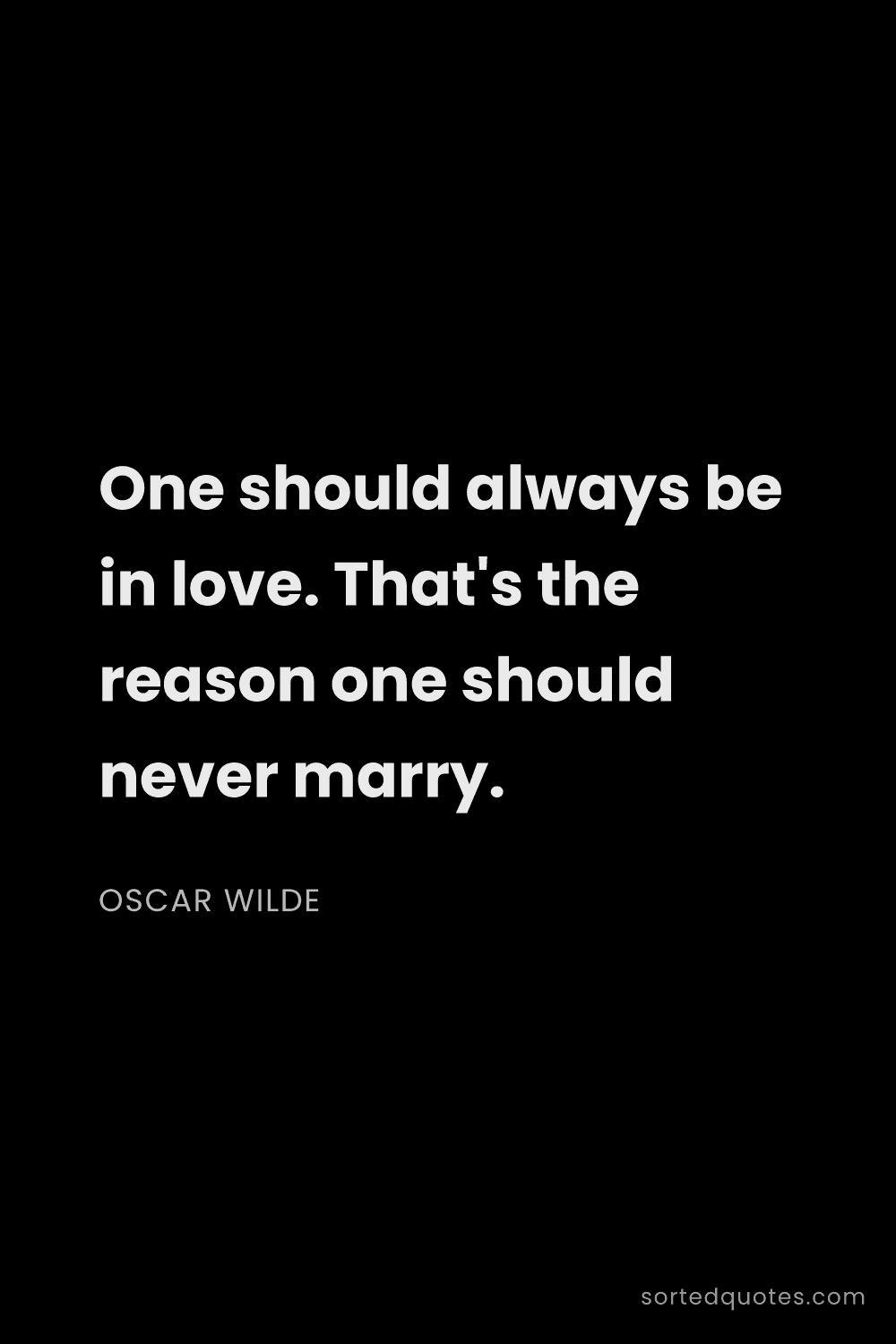 Quote by Oscar Wilde: "One should always be in love. That's the reason on..."