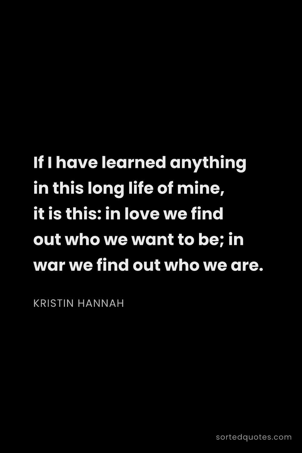 Quote by Kristin Hannah: "If I have learned anything in this long life of mi..."