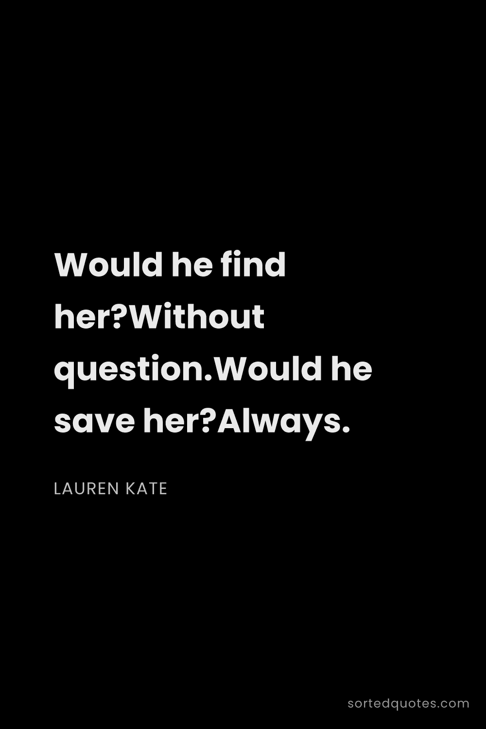 Quote by Lauren Kate: "Would he find her?Without question.Would he save h..."
