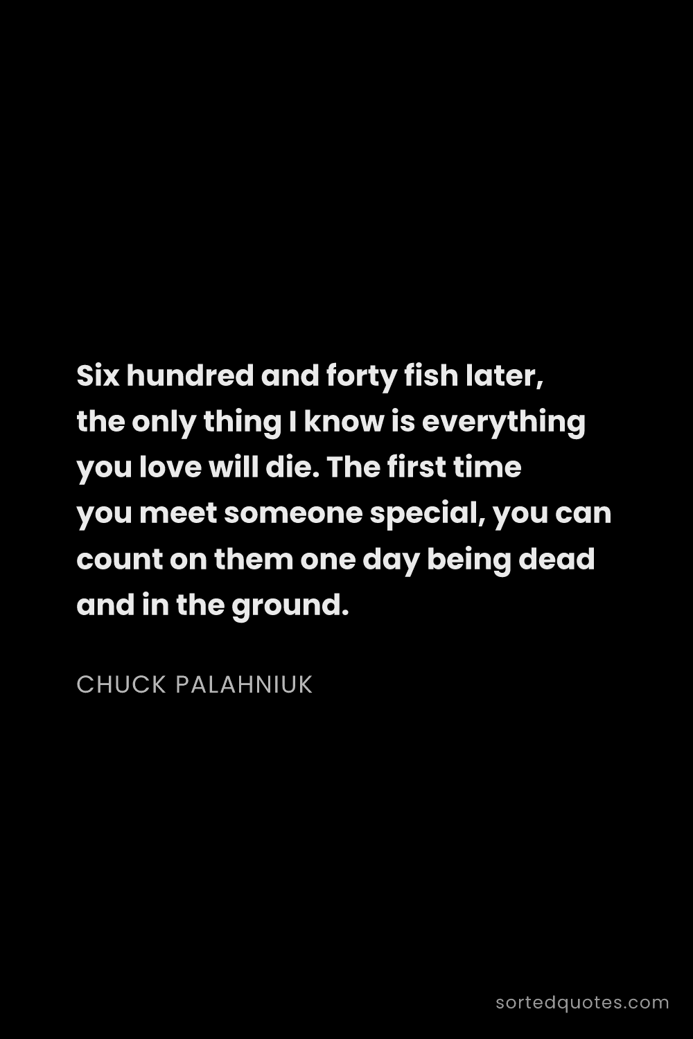 Quote by Chuck Palahniuk: "Six hundred and forty fish later, the only thing I..."