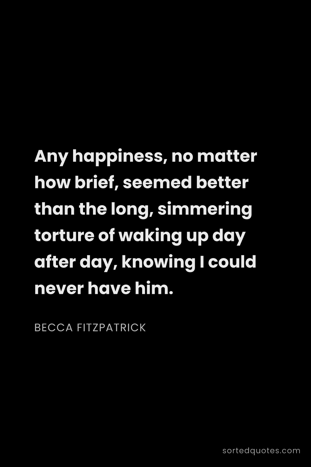 Quote by Becca Fitzpatrick: "Any happiness, no matter how brief, seemed better ..."