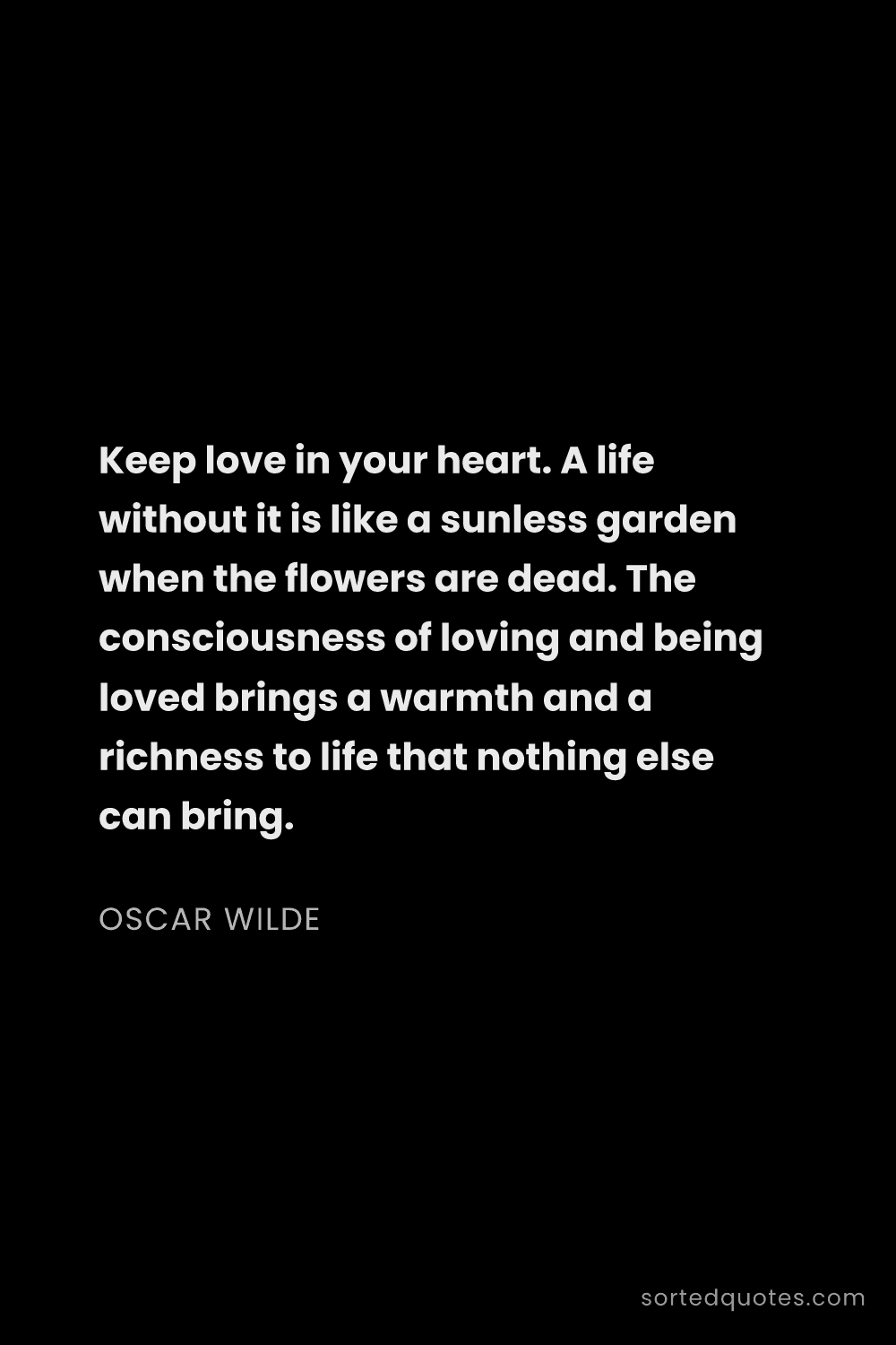 Quote by Oscar Wilde: "Keep love in your heart. A life without it is like..."