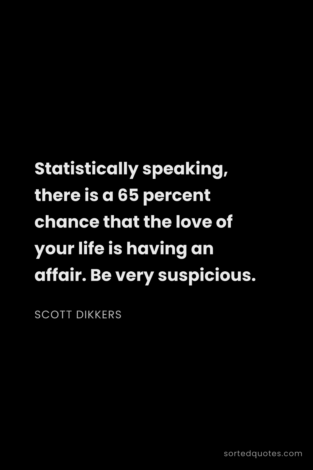 Quote by Scott Dikkers: "Statistically speaking, there is a 65 percent chan..."