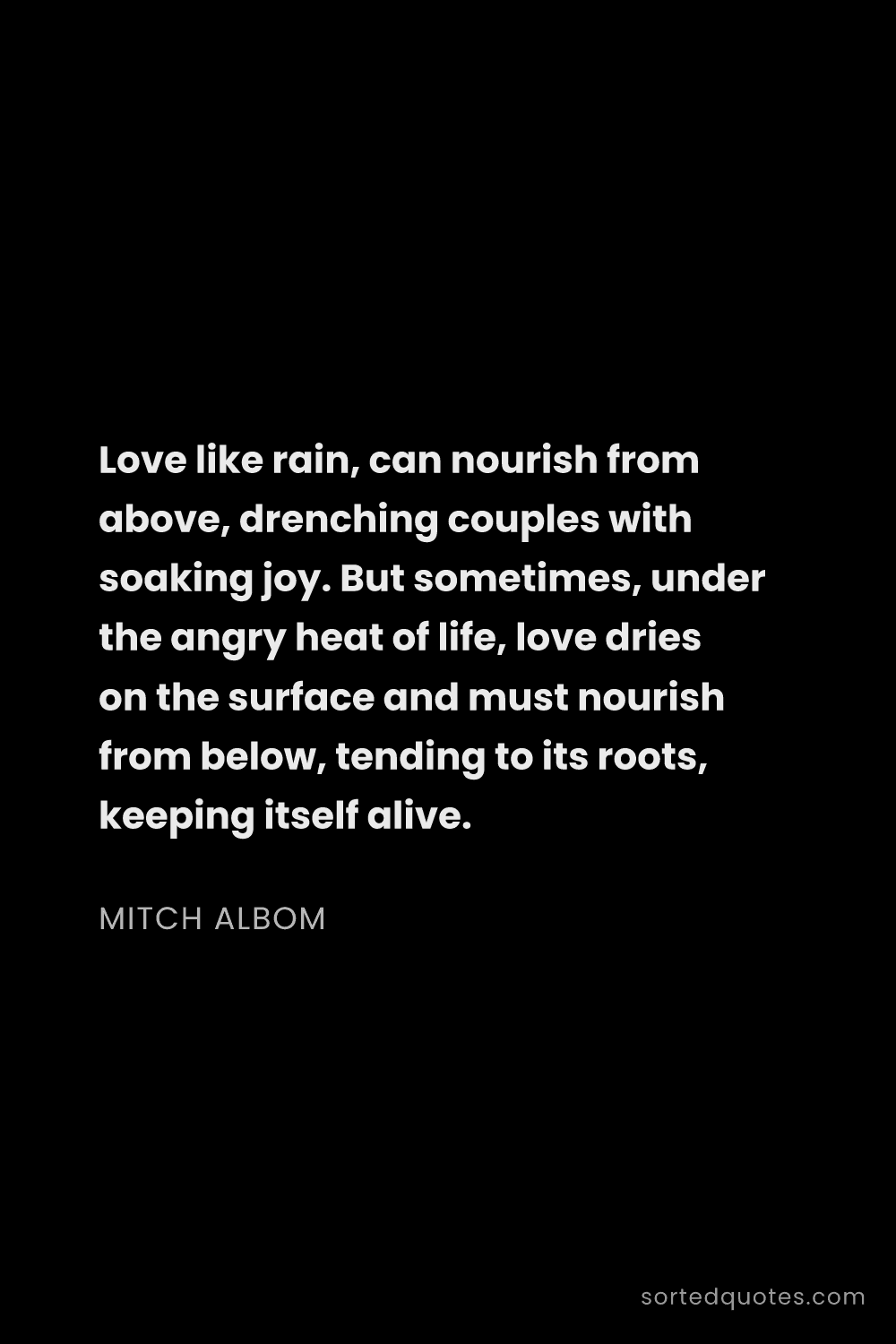 Quote by Mitch Albom: "Love like rain, can nourish from above, drenching ..."