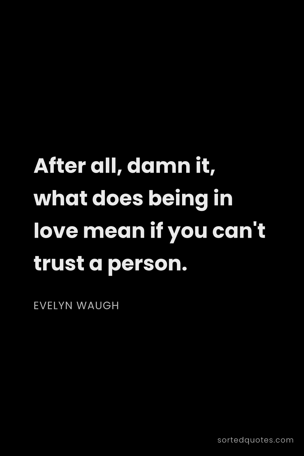 Quote by Evelyn Waugh: "After all, damn it, what does being in love mean i..."
