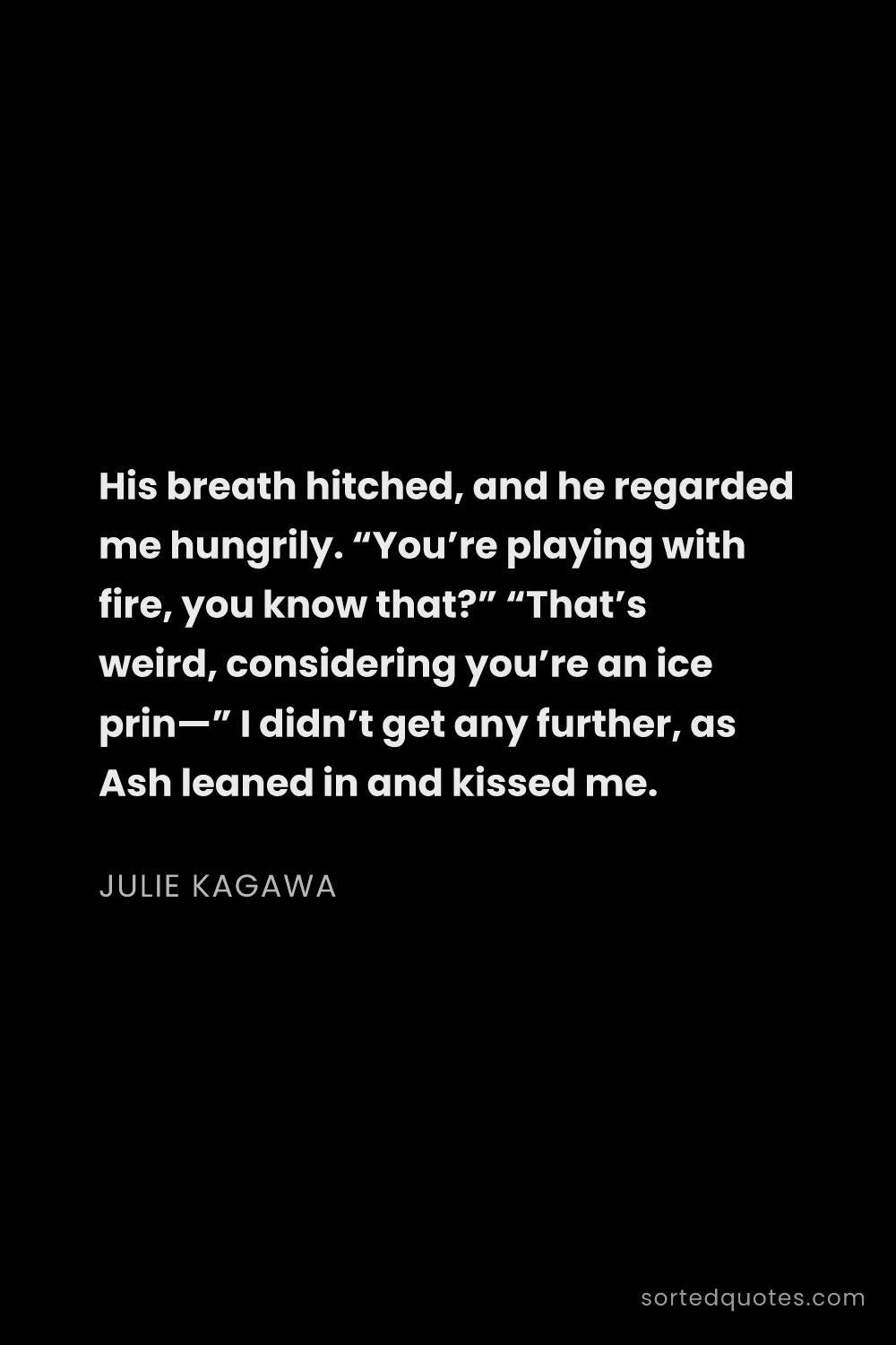 Quote by Julie Kagawa: "His breath hitched, and he regarded me hungrily. “..."