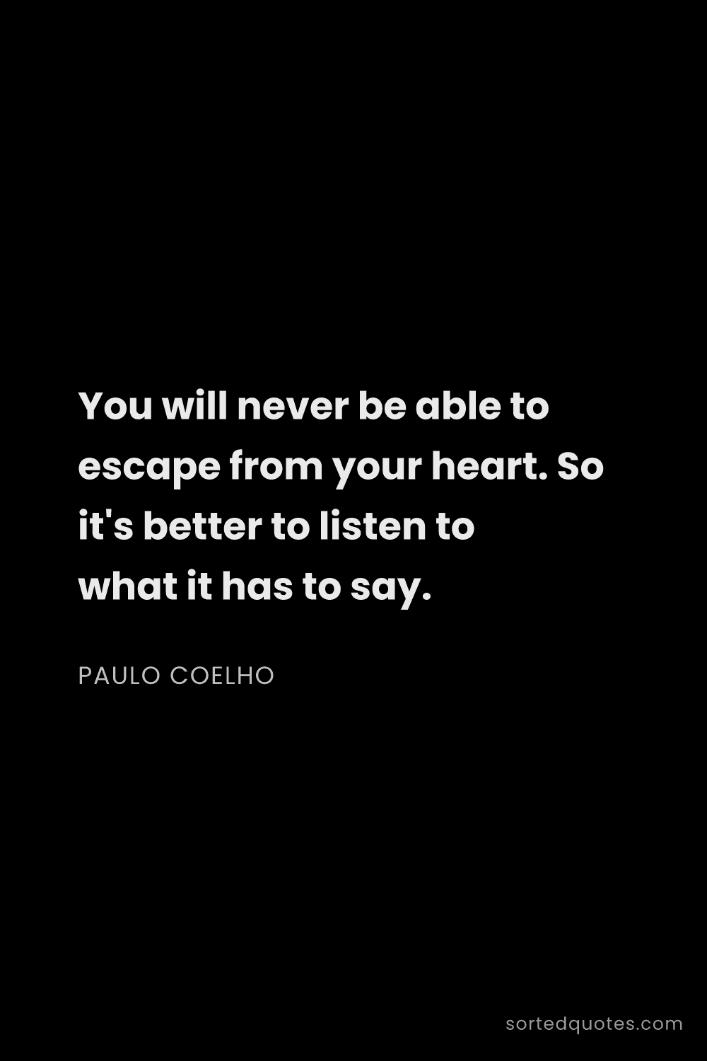 Quote by Paulo Coelho: "You will never be able to escape from your heart. ..."