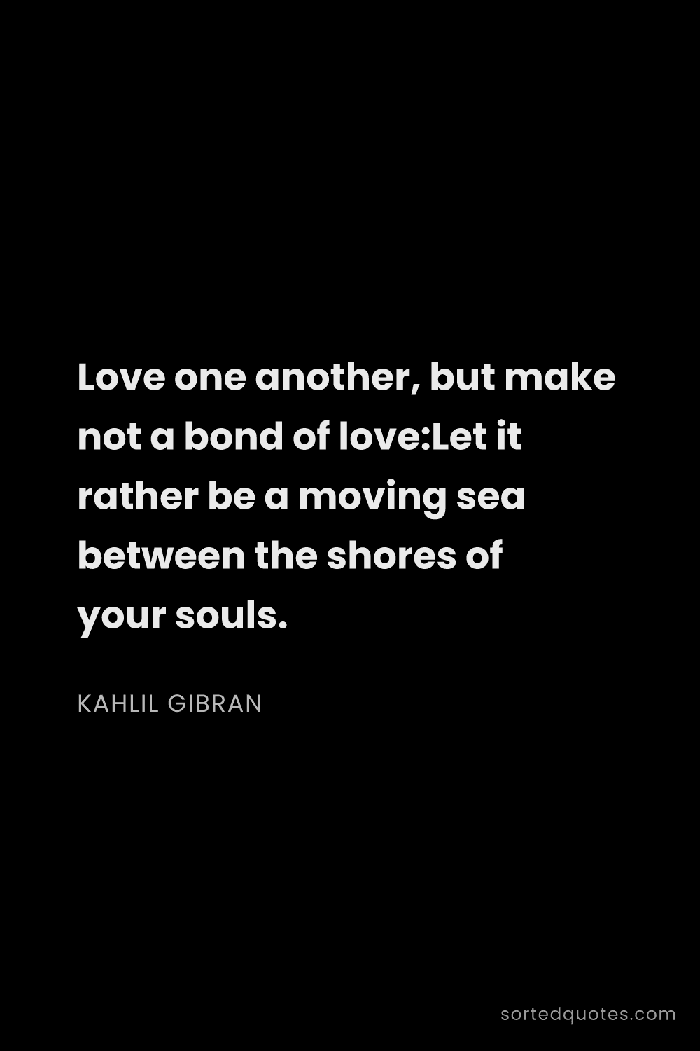 Quote by Kahlil Gibran: "Love one another, but make not a bond of love:Let ..."