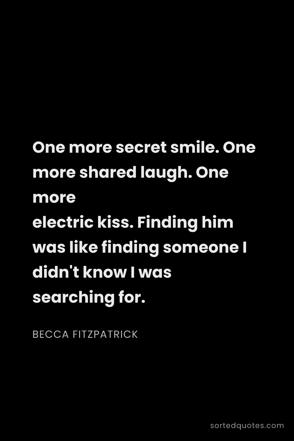Quote by Becca Fitzpatrick: "One more secret smile. One more shared laugh. One ..."