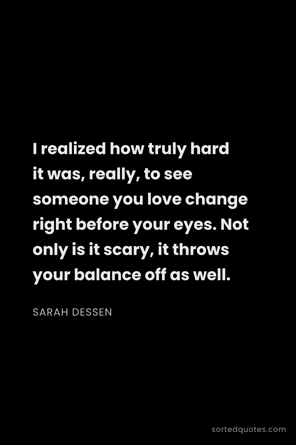 Quote by Sarah Dessen: "I realized how truly hard it was, really, to see s..."