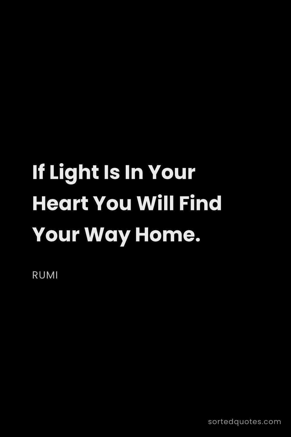 Quote by Rumi: "If Light Is In Your Heart You Will Find Your Way H..."