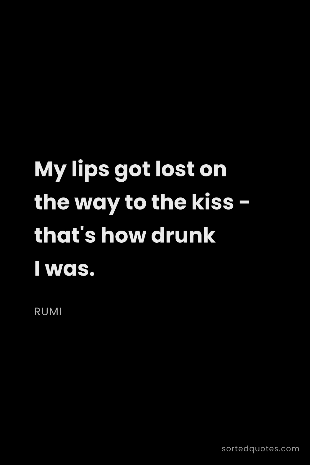 Quote by Rumi: "My lips got lost on the way to the kiss - that's h..."