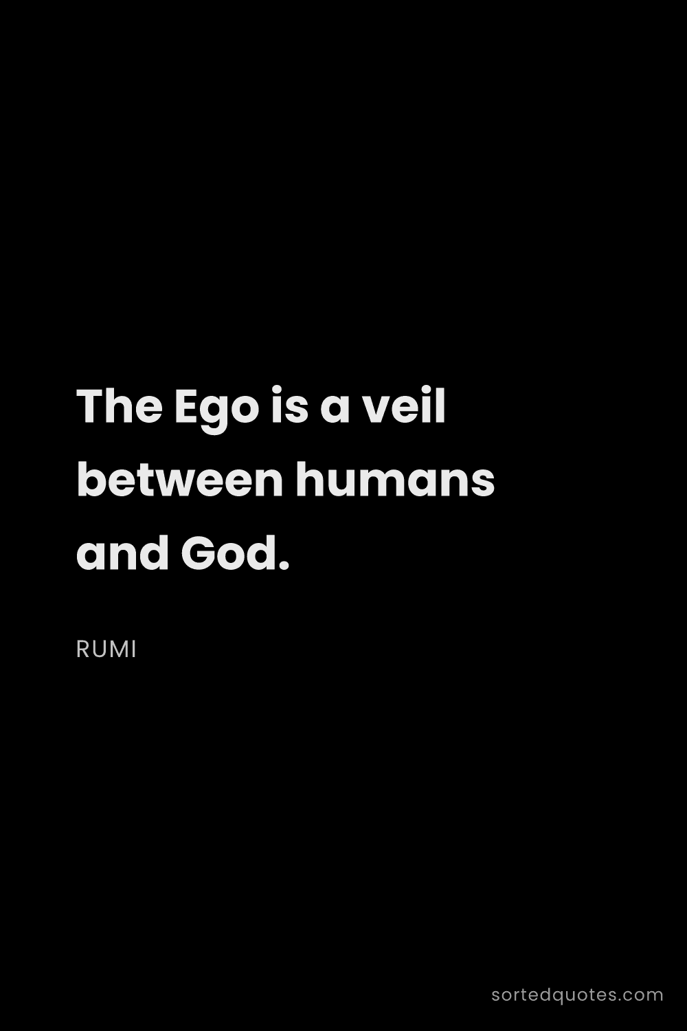 Quote by Rumi: "The Ego is a veil between humans and God...."