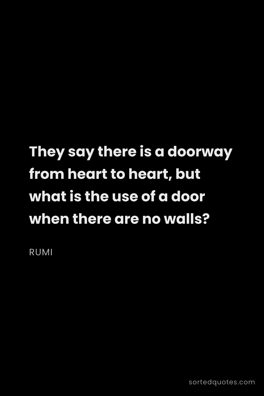 Quote by Rumi: "They say there is a doorway from heart to heart, b..."