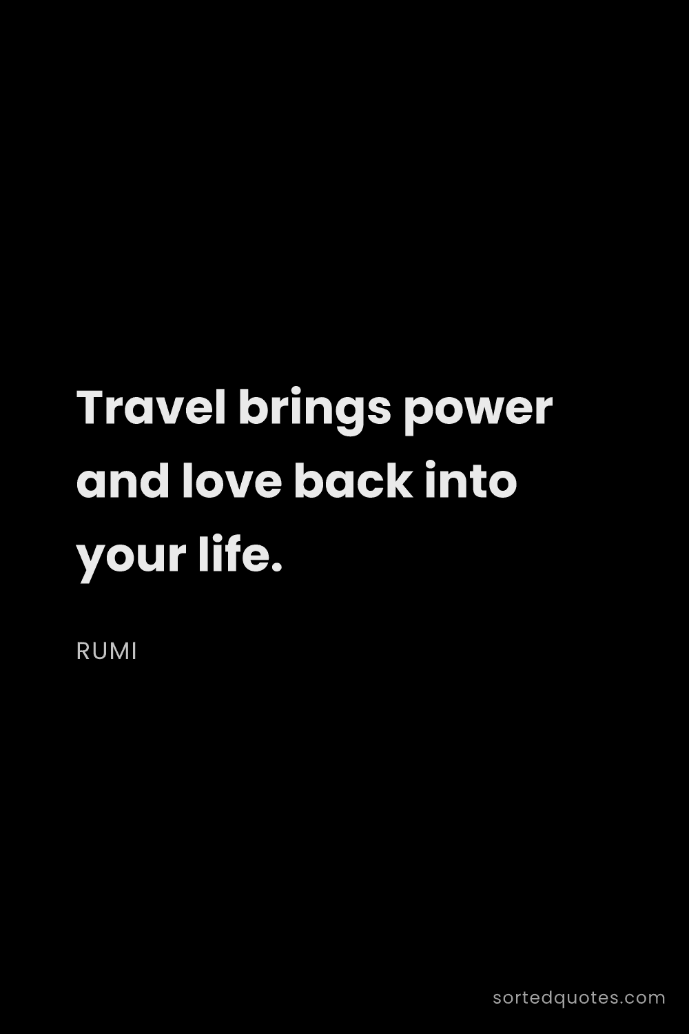 Quote by Rumi: "Travel brings power and love back into your life...."