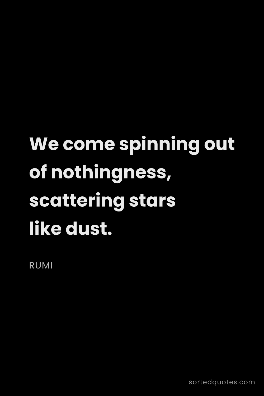 Quote by Rumi: "We come spinning out of nothingness, scattering st..."