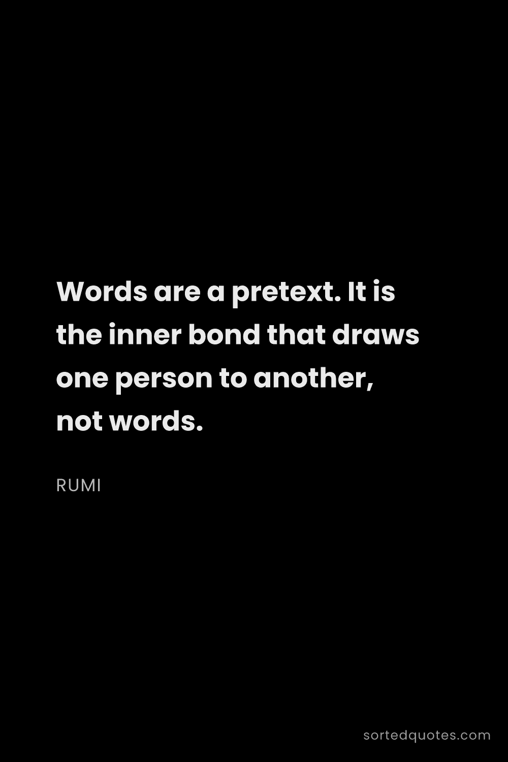 Quote by Rumi: "Words are a pretext. It is the inner bond that dra..."