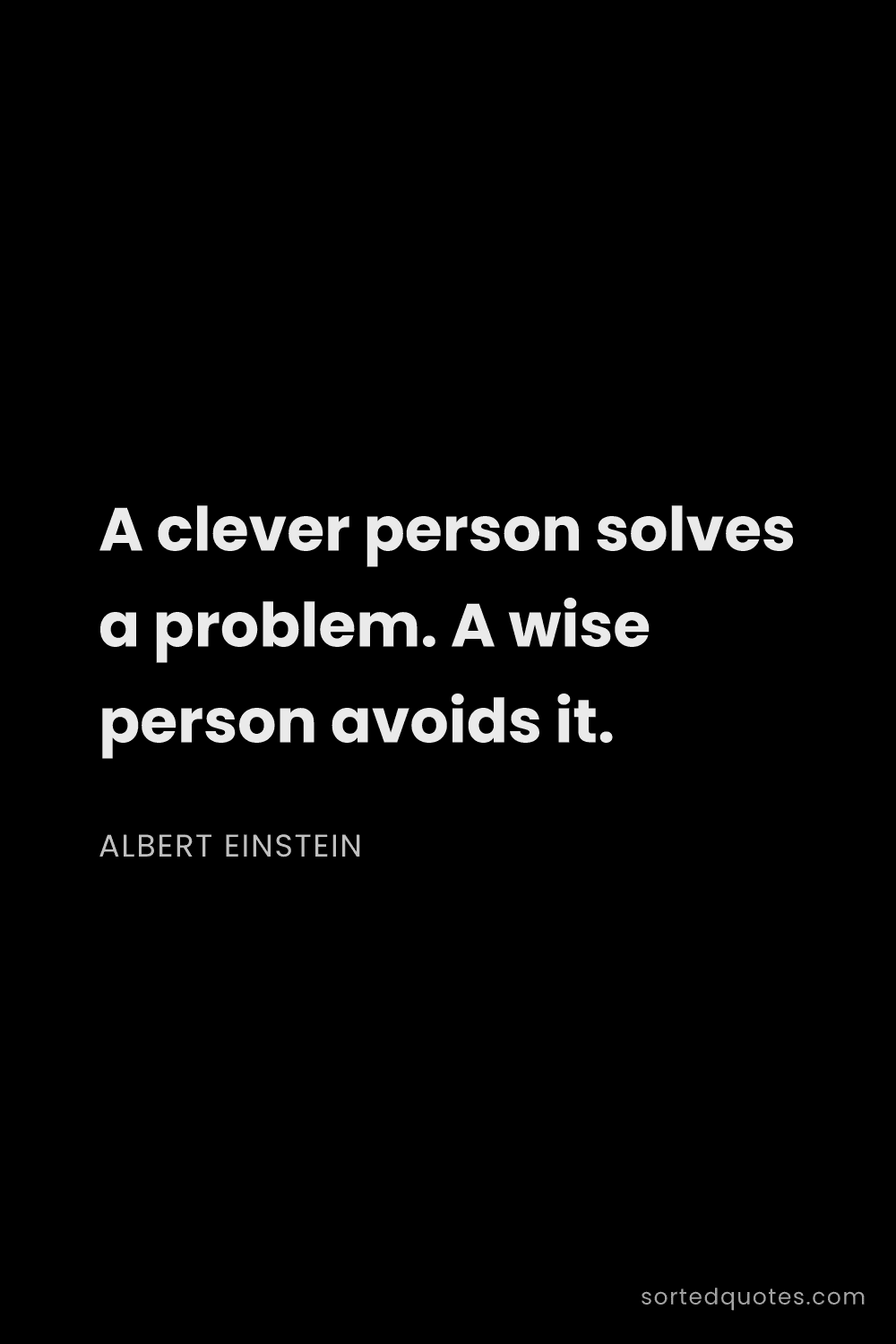 Quote by Albert Einstein: "A clever person solves a problem. A wise person av..."