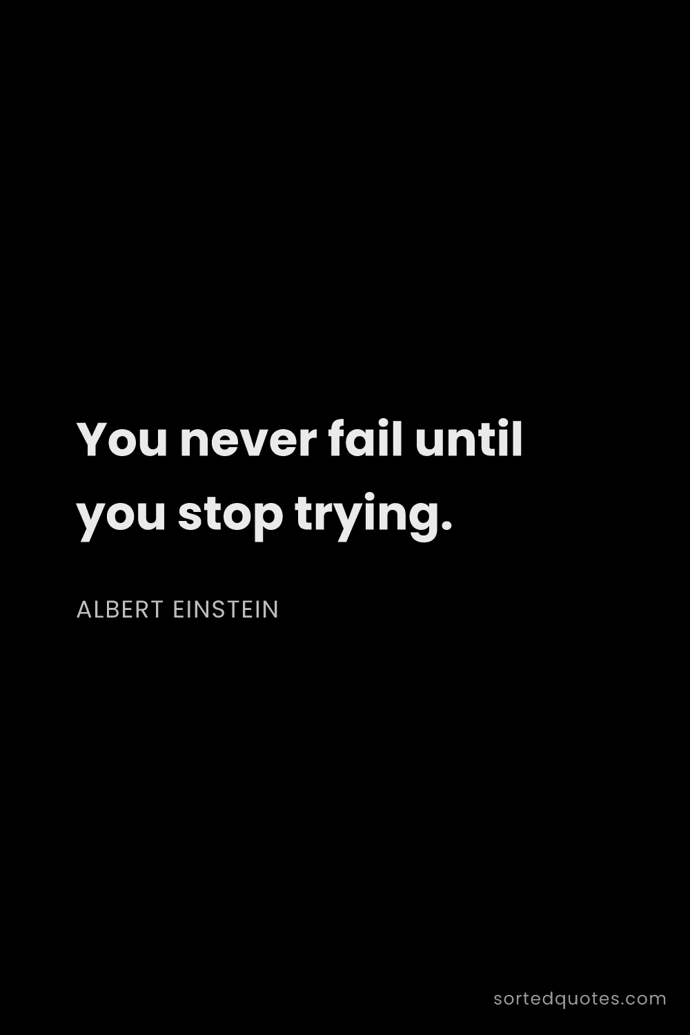 Quote by Albert Einstein: "You never fail until you stop trying...."