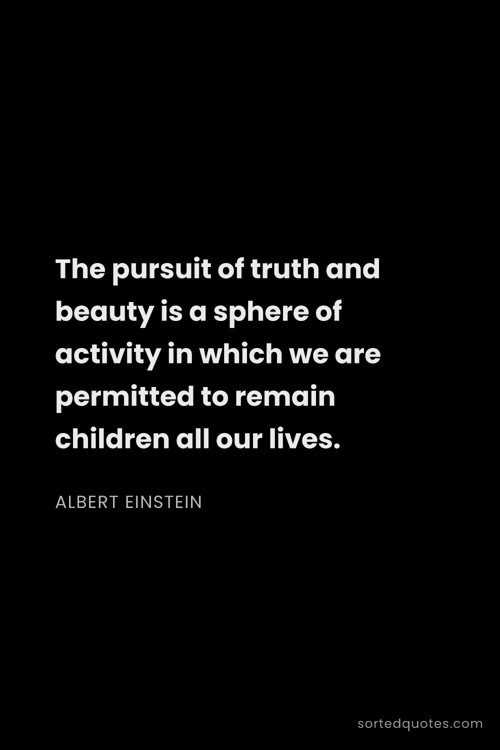 Quote by Albert Einstein: "The pursuit of truth and beauty is a sphere of act..."