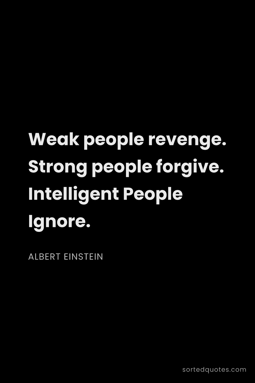 Quote by Albert Einstein: "Weak people revenge. Strong people forgive. Intell..."