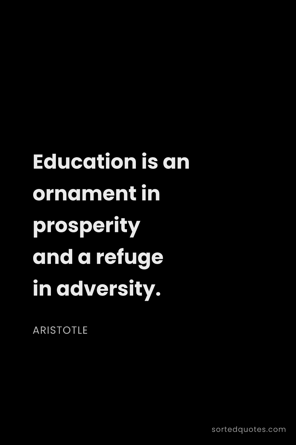Quote by Aristotle: "Education is an ornament in prosperity and a refug..."