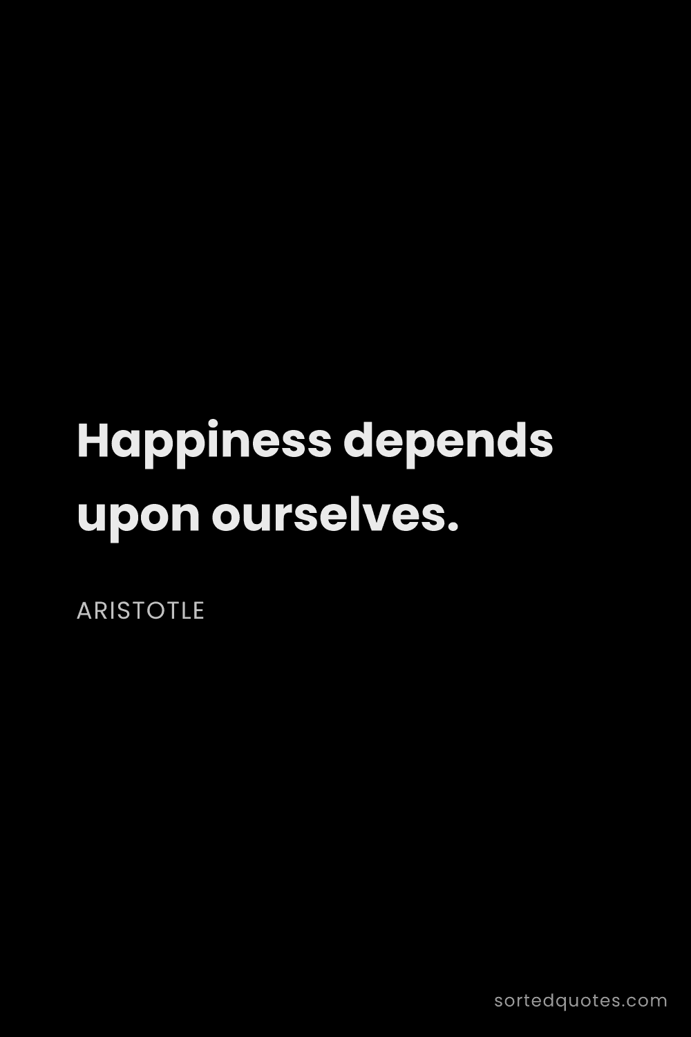 Quote by Aristotle: "Happiness depends upon ourselves...."