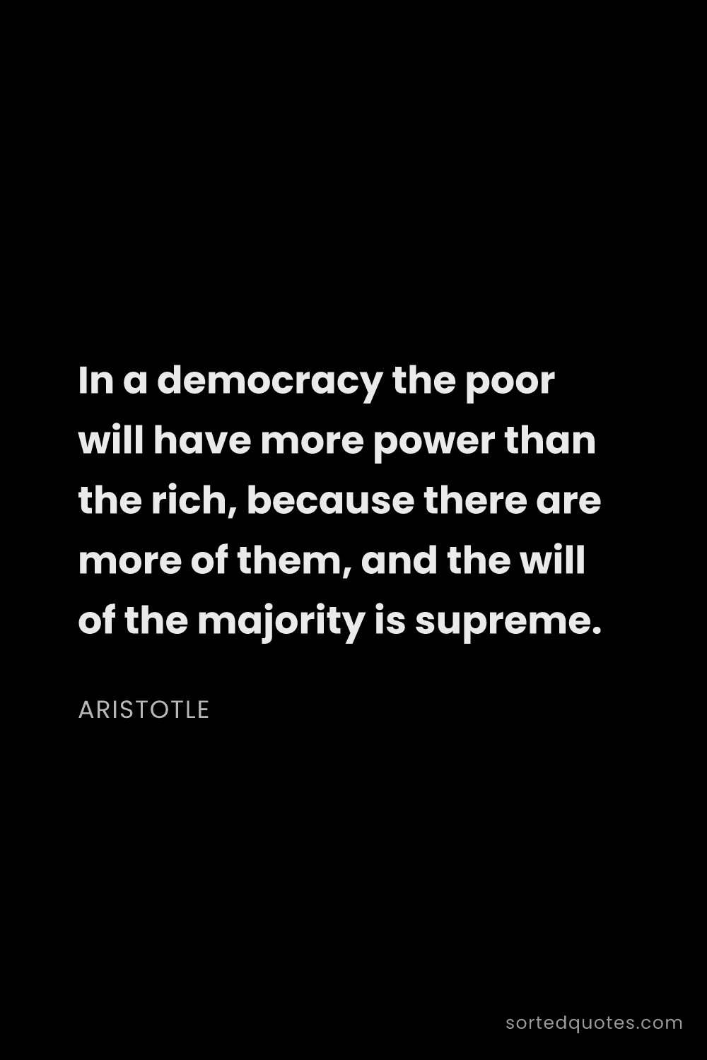 Quote by Aristotle: "In a democracy the poor will have more power than ..."