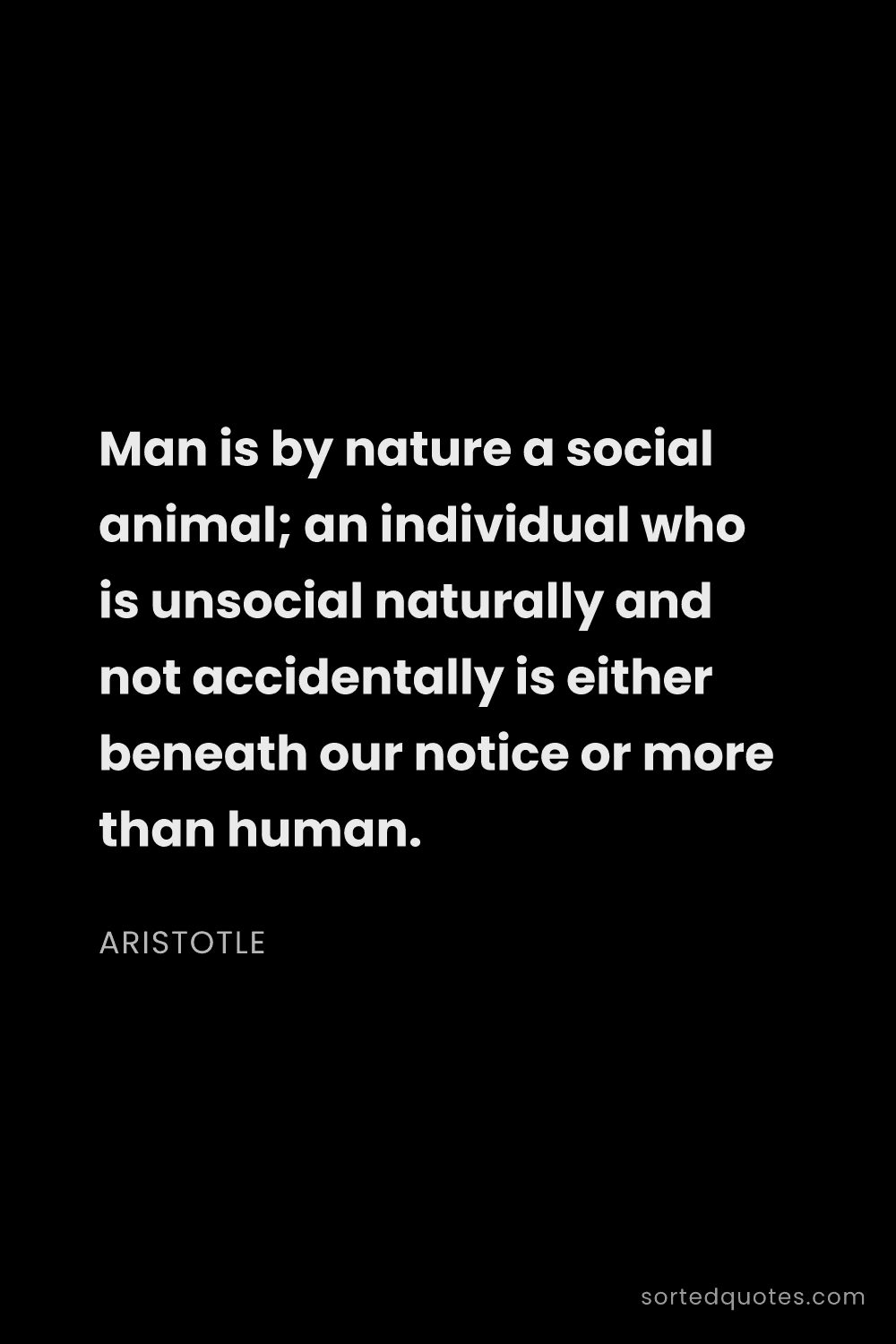Quote by Aristotle: "Man is by nature a social animal; an individual wh..."