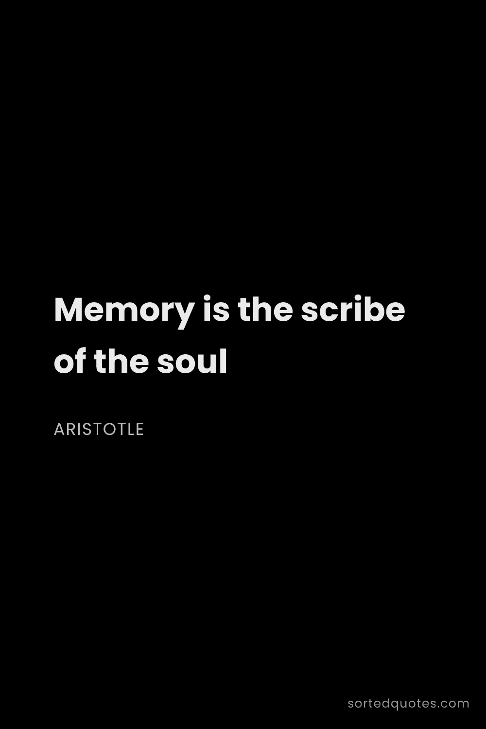 Quote by Aristotle: "Memory is the scribe of the soul..."
