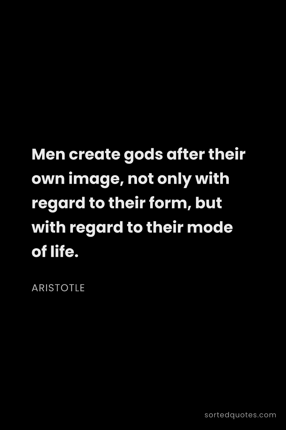 Quote by Aristotle: "Men create gods after their own image, not only wi..."