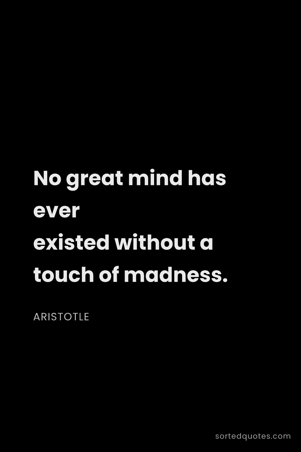 Quote by Aristotle: "No great mind has ever existed without a touch of ..."