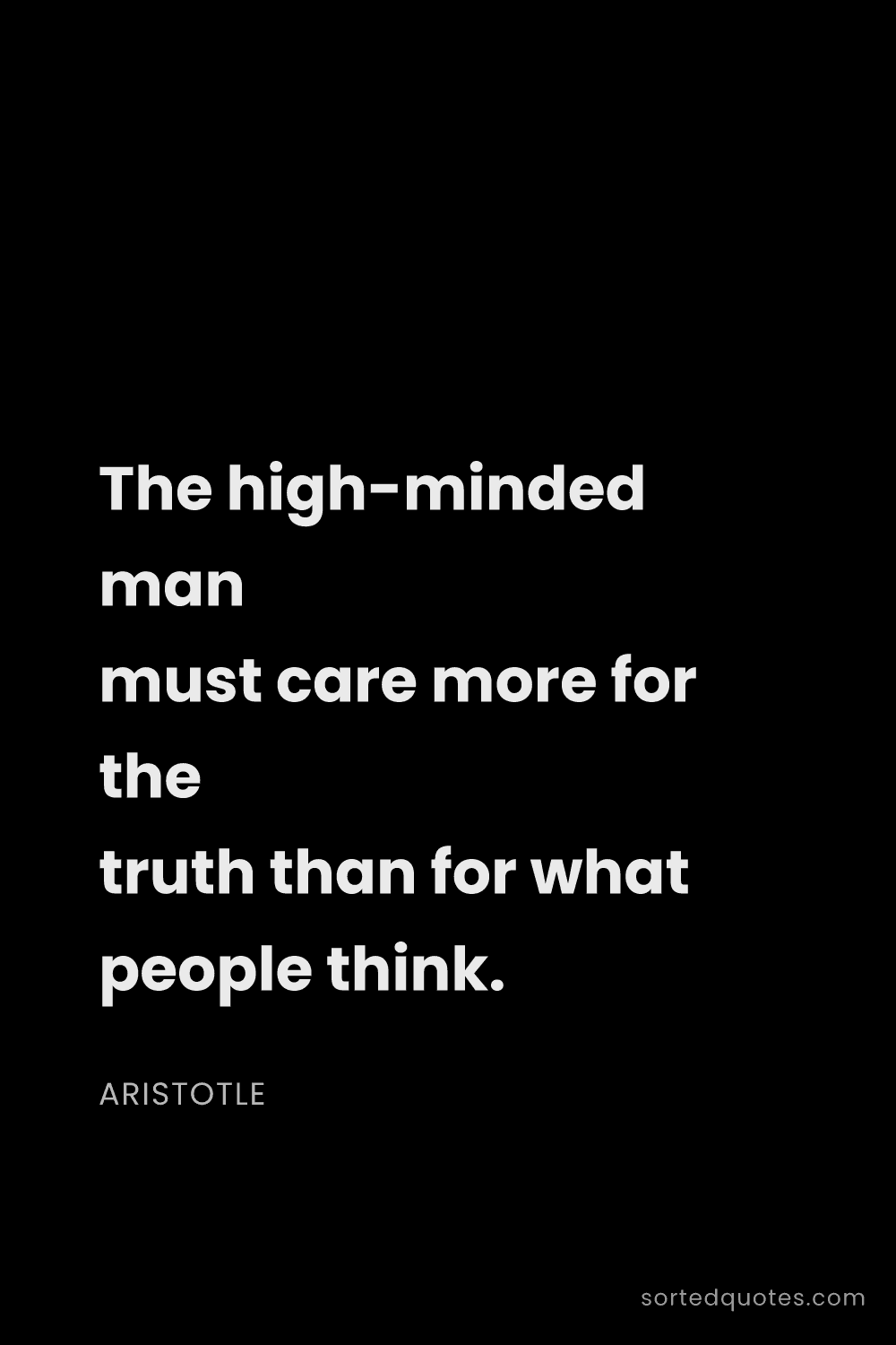Quote by Aristotle: "The high-minded man must care more for the truth t..."