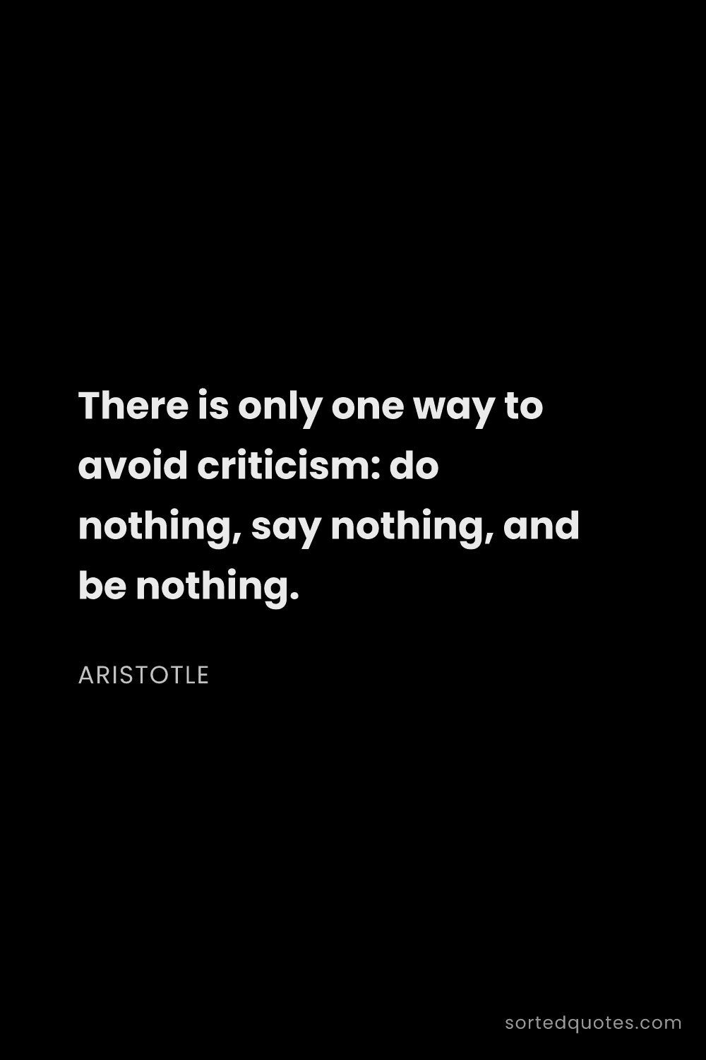 Quote by Aristotle: "There is only one way to avoid criticism: do nothi..."