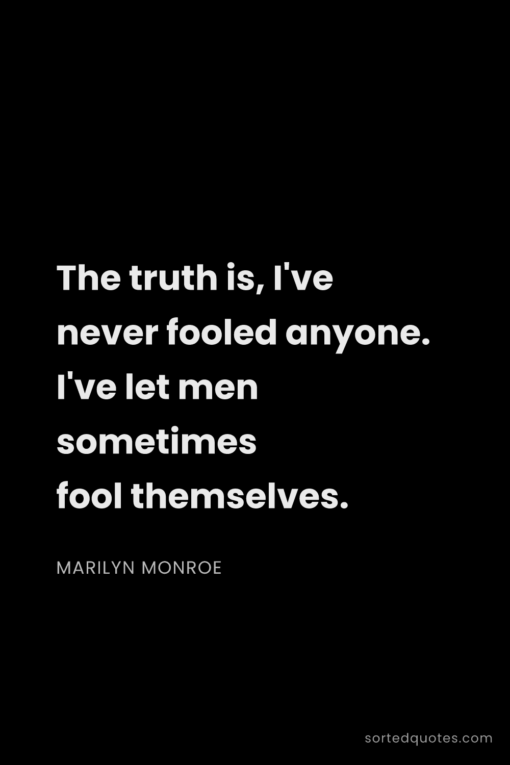 Quote by Marilyn Monroe: "The truth is, I've never fooled anyone. I've let m..."