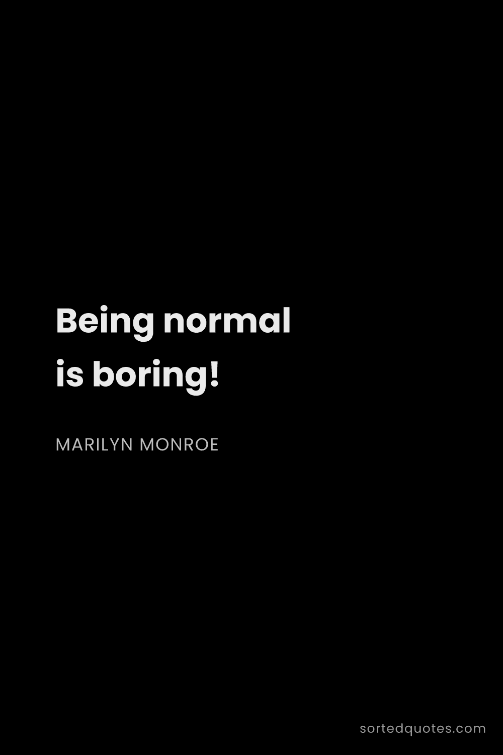 Quote by Marilyn Monroe: "Being normal is boring!..."