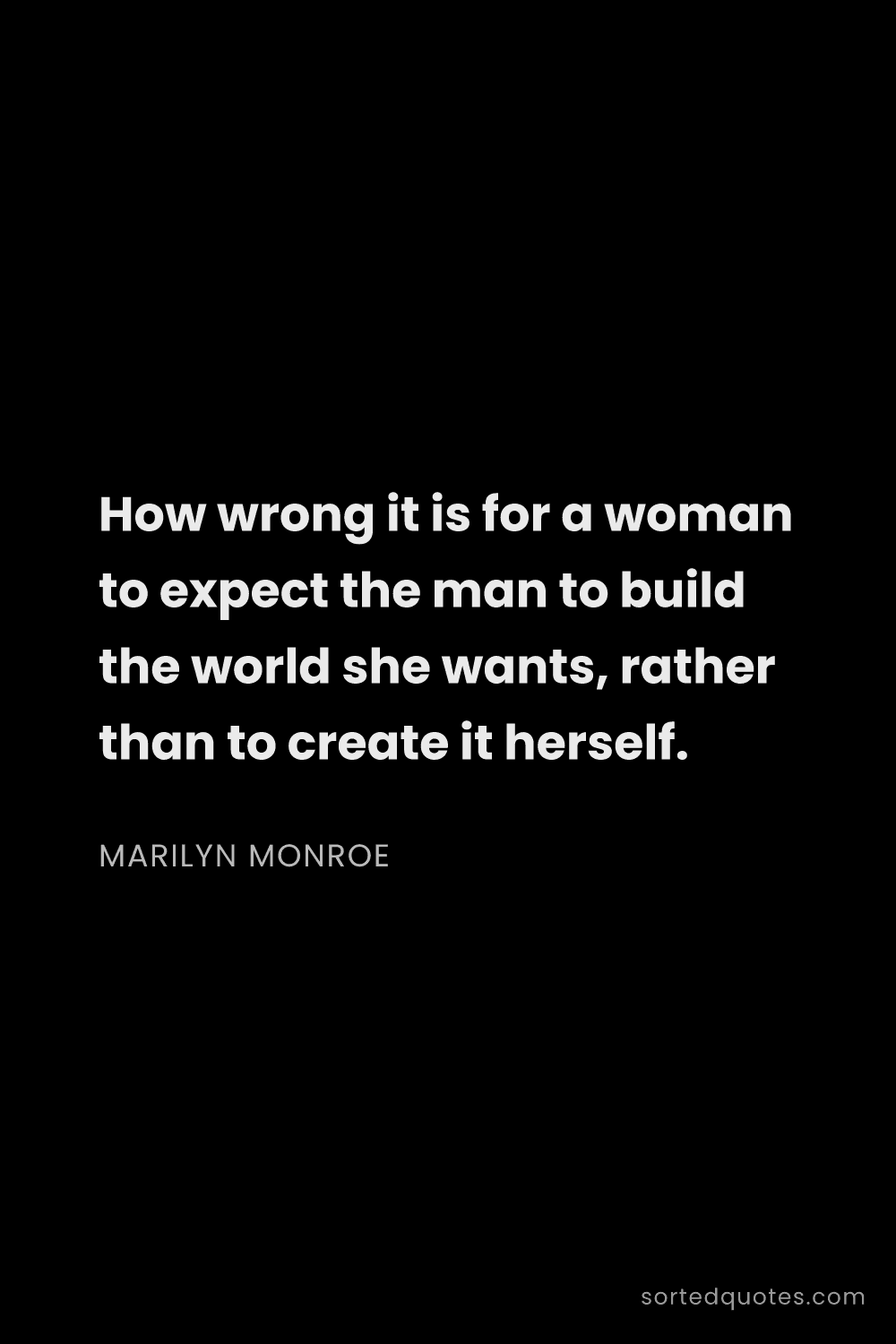 Quote by Marilyn Monroe: "How wrong it is for a woman to expect the man to b..."