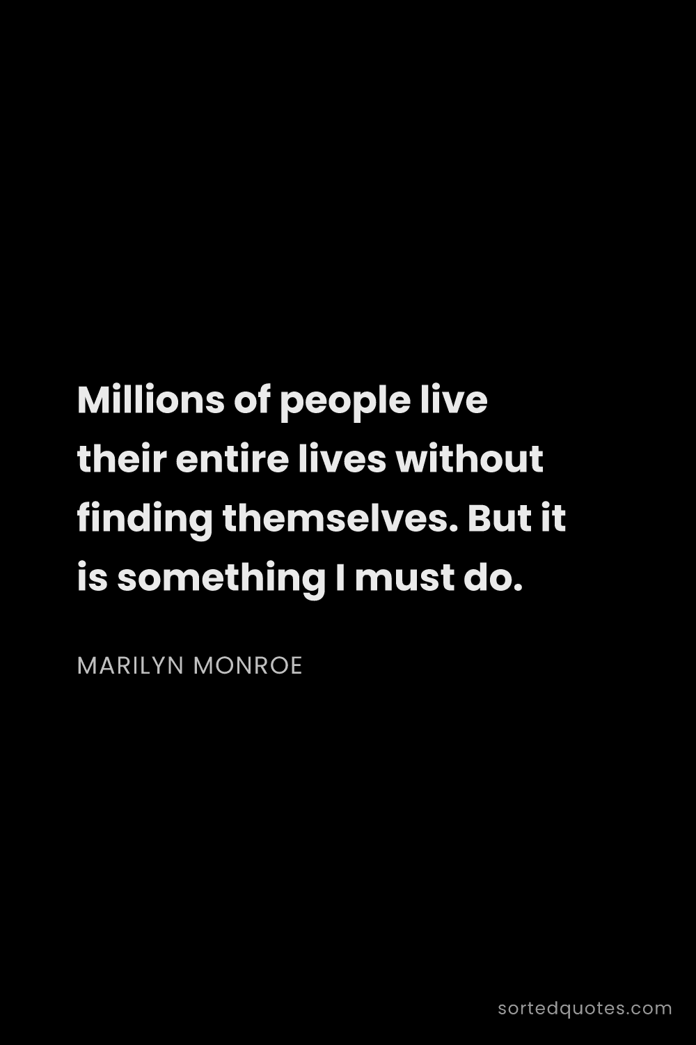 Quote by Marilyn Monroe: "Millions of people live their entire lives without..."