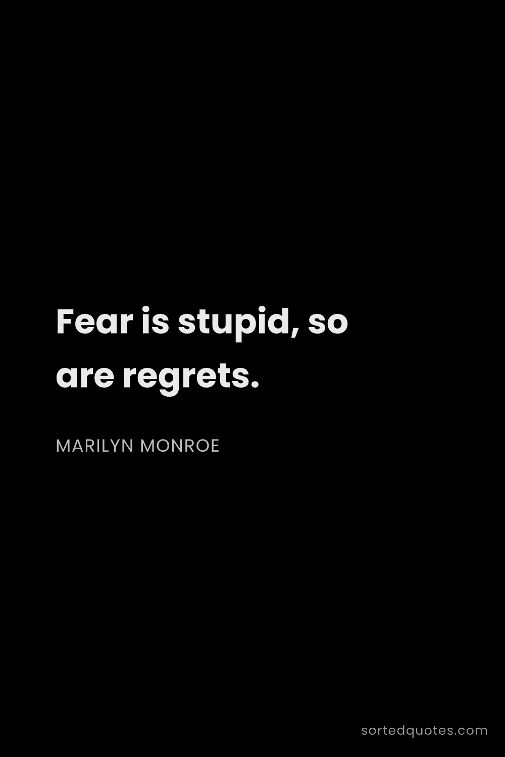 Quote by Marilyn Monroe: "Fear is stupid, so are regrets...."
