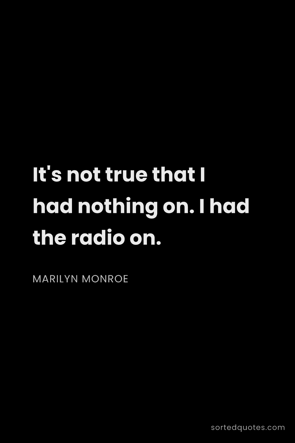 Quote by Marilyn Monroe: "It's not true that I had nothing on. I had the rad..."