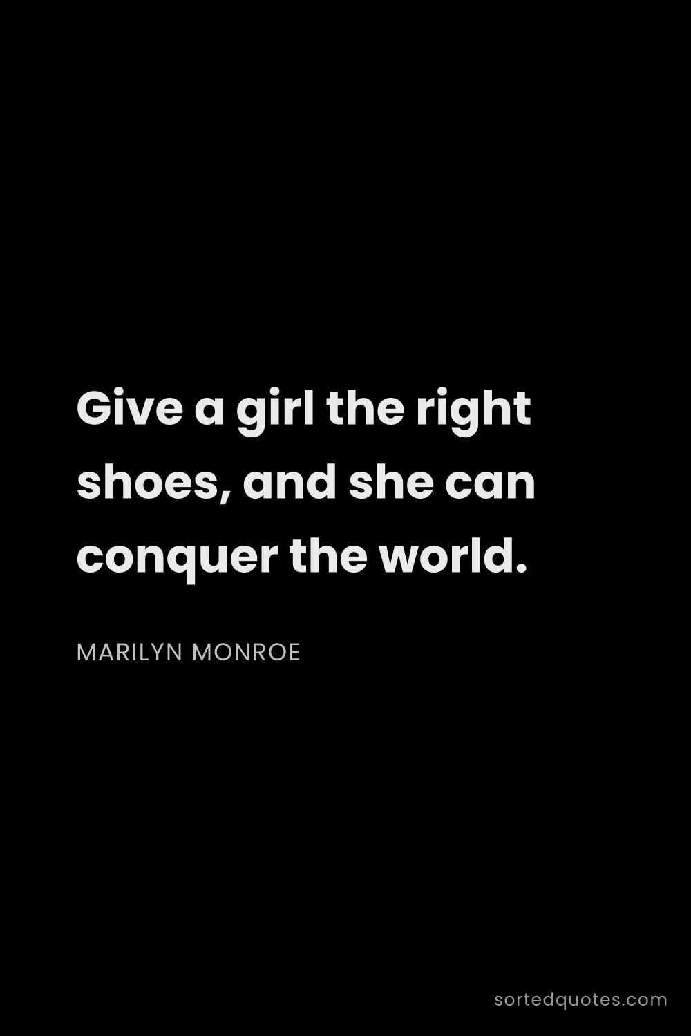 Quote by Marilyn Monroe: "Give a girl the right shoes, and she can conquer t..."