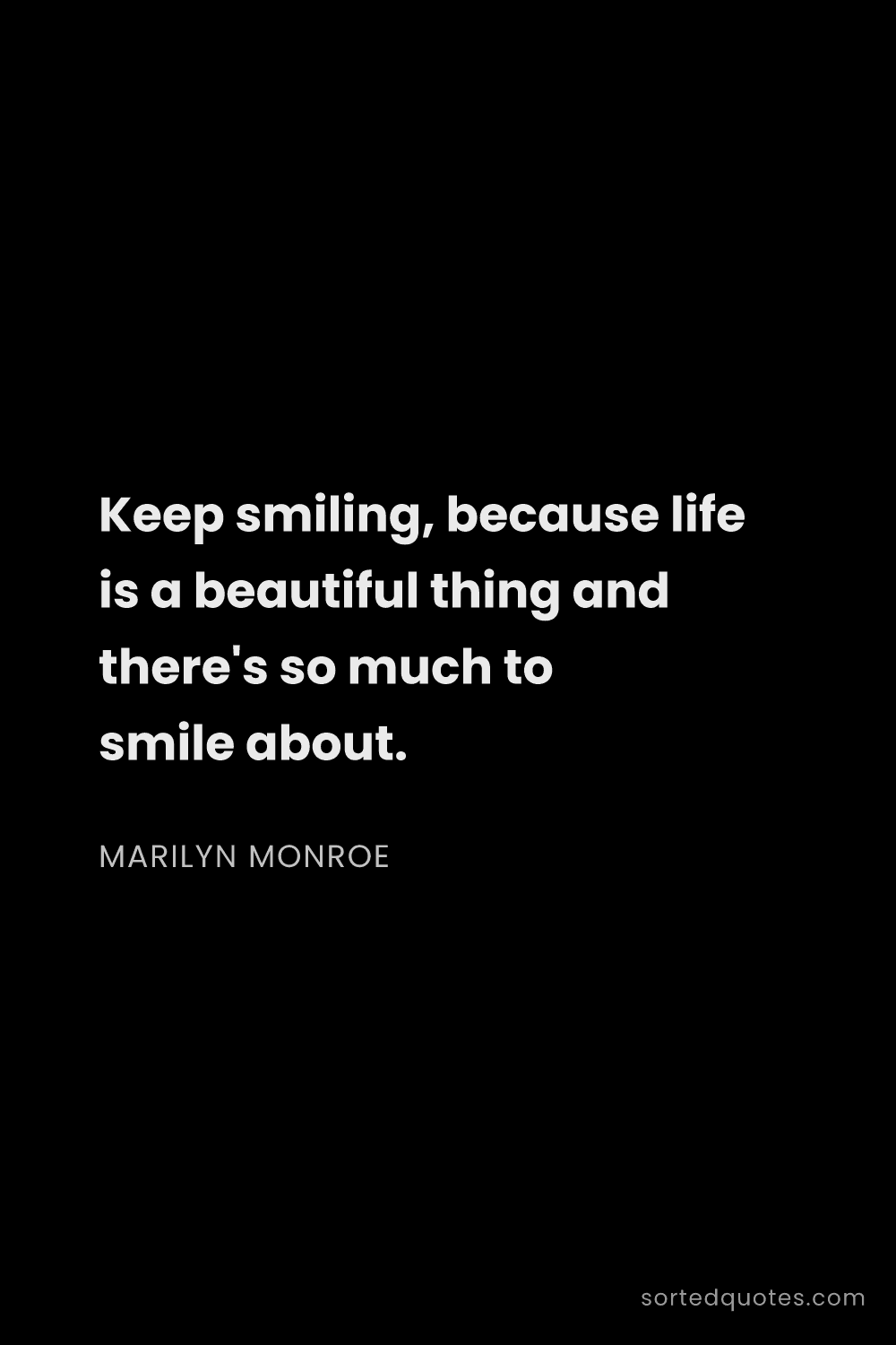 Quote by Marilyn Monroe: "Keep smiling, because life is a beautiful thing an..."