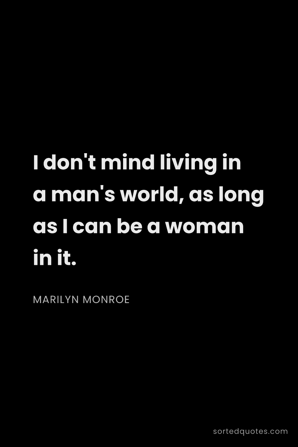 Quote by Marilyn Monroe: "I don't mind living in a man's world, as long as I..."
