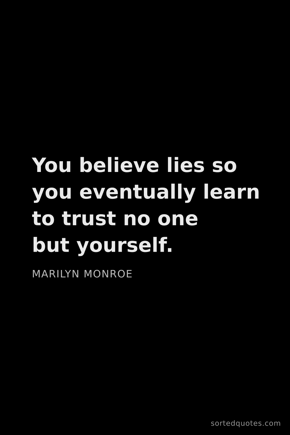 Quote by Marilyn Monroe: "You believe lies so you eventually learn to trust ..."