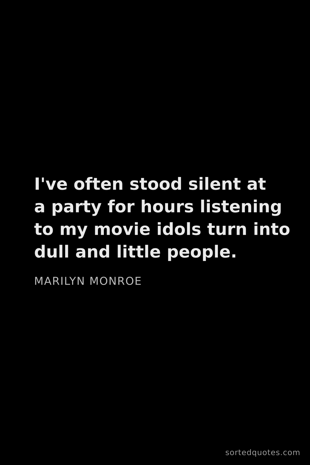 Quote by Marilyn Monroe: "I've often stood silent at a party for hours liste..."