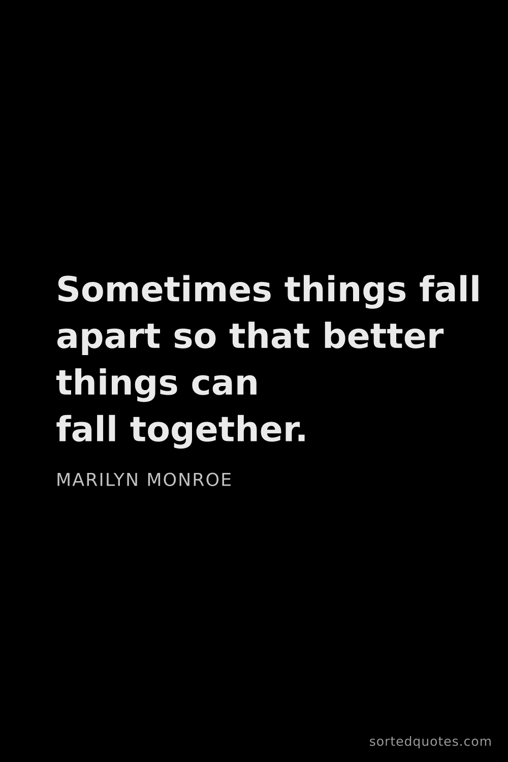 Quote by Marilyn Monroe: "Sometimes things fall apart so that better things ..."